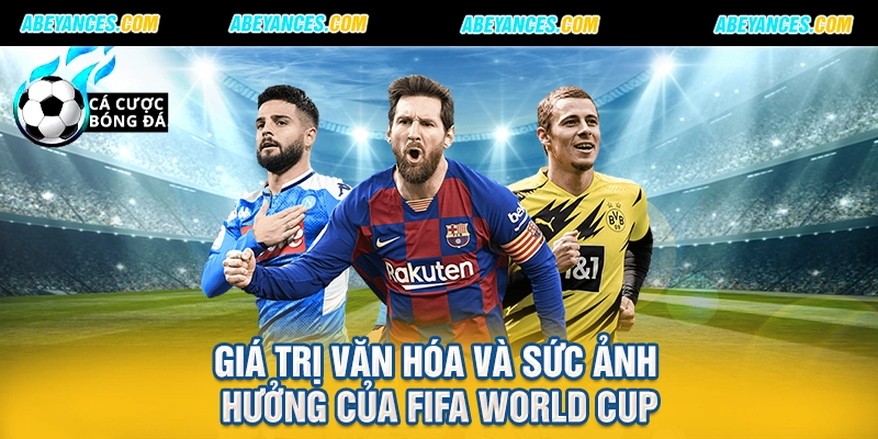 Giá trị văn hóa và sức ảnh hưởng của FIFA World Cup