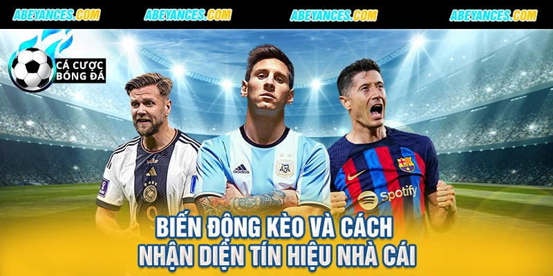 Biến động kèo và cách nhận diện tín hiệu nhà cái
